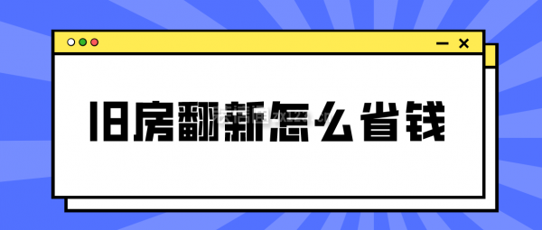 老房翻新怎么做最省钱(老房翻新后的维护保养技巧) 建筑方案施工 第2张 老房翻新怎么做最省钱(老房翻新后的维护保养技巧) 建筑方案施工 第2张