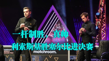 塞尔比打失关键红球，错失追平机会，利索斯基顶住压力一杆制胜