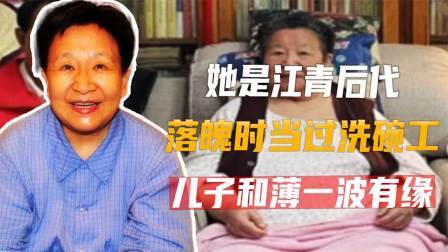文史档案 她是江青后代，落魄时当过洗碗工，儿子娶了薄一波外孙女