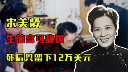 峥嵘岁月 宋美龄有多有钱？生前富可敌国，死后却只留下12万美元遗产？