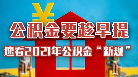 住房公积金要趁早提取？速看2021年公积金“新规”