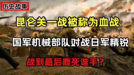 趣谈古今事 国军机械师对战日军精锐之一，血战昆仑关，到最后鹿死谁手？