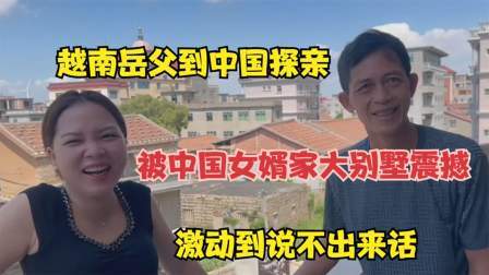 品人生百味第二季 越南岳父到中国探亲，被中国女婿家大别墅震撼，激动到说不出来话