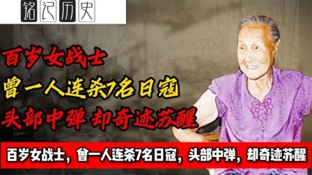 文史档案 银金花：百岁女战士，曾一人连杀7名日寇，头部中弹，却奇迹苏醒