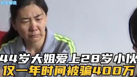 品人生百味第二季 44岁大姐爱上28岁小伙，一年被骗400万，大妈：长的帅