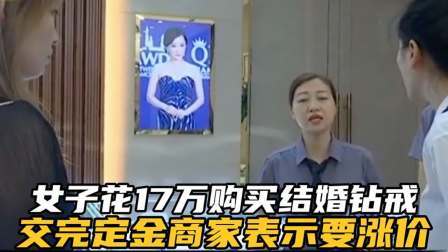 品人生百味第二季 女子花17万购买结婚钻戒，刚交完5万元定金，第二天就涨价了