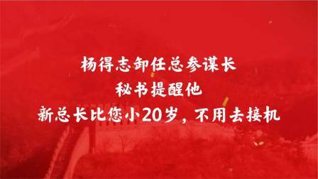 战史分析 杨得志卸任总参谋长，秘书提醒他：新总长比您小20岁不用去接机