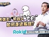 华商启示录 Rokid黄伽卫：机器人“大白”如何走进家庭？