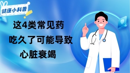 养生之堂 警惕！这4类常见药，吃久了可能导致心脏衰竭！年纪大了要慎用！