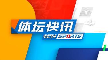 体坛快讯 [体坛快讯]完整版 20240509