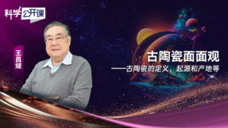 科学公开课 第五季 古陶瓷面面观——古陶瓷的定义、起源和产地等