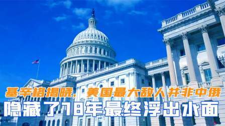 趣谈文史 基辛格晚年揭晓，美国最大敌人并非中俄，隐藏78年最终浮出水面
