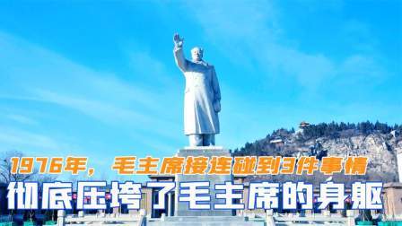 趣谈文史 1976年，毛主席接连碰到3件事情，彻底压垮了主席的身躯