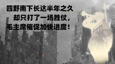 史记文学社第三季 四野南下长达半年之久，却只打了一场胜仗，毛主席催促加快进度！