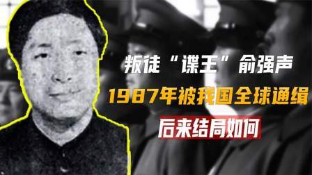 红墙往事 “谍王”俞强声，1987年被我国下达全球追杀令，后来是否脱逃