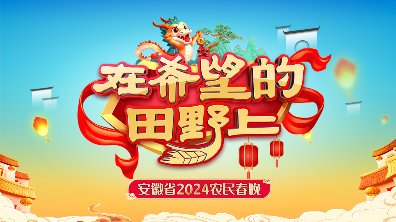 安徽省2024农民春晚：在希望的田野上